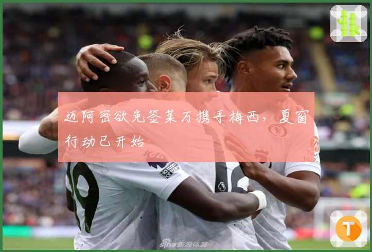 迈阿密欲免签莱万携手梅西，夏窗行动已开始