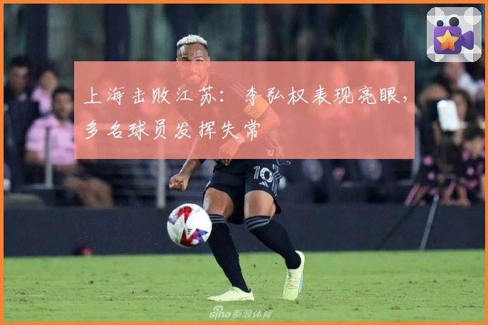 上海击败江苏：李弘权表现亮眼，多名球员发挥失常