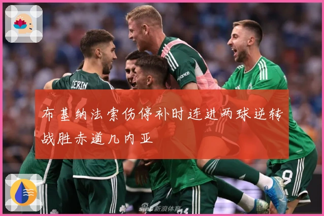 布基纳法索伤停补时连进两球逆转战胜赤道几内亚