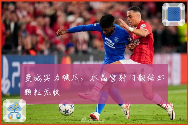 曼城实力碾压，水晶宫射门翻倍却颗粒无收
