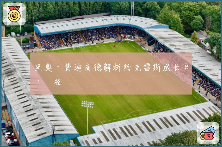 里奥·费迪南德解析约克雷斯成长路径